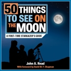 50 Things to See on the Moon: A First-Time Stargazer's Guide By John A. Read Cover Image