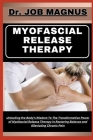 Myofascial Release Therapy: Unlocking the Body's Wisdom To The Transformative Power of Myofascial Release Therapy in Restoring Balance and Allevia Cover Image