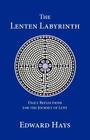 The Lenten Labyrinth (Daily Reflections for the 40-Day Lenten Journey) By Edward Hays Cover Image