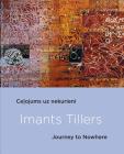 Imants Tillers: Journey to Nowhere By Elita Ansone, Graham Coulter-Smith, Mark Ledbury Cover Image