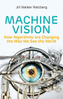 Machine Vision: How Algorithms Are Changing the Way We See the World By Jill Walker Rettberg Cover Image