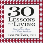 30 Lessons for Living: Tried and True Advice from the Wisest Americans By Karl Pillemer, Sean Pratt (Read by), Lloyd James (Read by) Cover Image