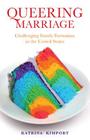 Queering Marriage: Challenging Family Formation in the United States (Families in Focus) By Katrina Kimport Cover Image