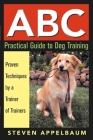 ABC Practical Guide to Dog Training: Proven Techniques by a Trainer of Trainers By Steven Appelbaum Cover Image