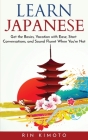 Learn Japanese: Get the Basics, Vacation with Ease, Start Conversations, and Sound Fluent When You're Not Cover Image