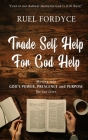 Trade Self Help for God Help: Moving into God's presence, power, and purpose for our lives Cover Image