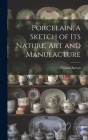 Porcelain, a Sketch of its Nature, art and Manufacture By William Burton Cover Image