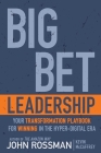 Big Bet Leadership: Your Transformation Playbook for Winning in the Hyper-Digital Era Cover Image