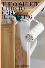 The Complete Guide to Cabinet Refinishing By C. D. Whitney Cover Image
