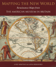 Mapping the New World: Renaissance Maps from the American Museum in Britain By Anne Armitage, Laura Beresford Cover Image