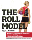 Roll Model: A Step-by-Step Guide to Erase Pain, Improve Mobility, and Live Better in Your Bo dy Cover Image