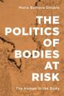 The Politics of Bodies at Risk: The Human in the Body By Maria Boikova Struble Cover Image