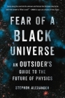 Fear of a Black Universe: An Outsider's Guide to the Future of Physics By Stephon Alexander Cover Image