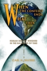 When the Conflict Ends, What Then?: Human Destiny Weighed in the Balances of Time Cover Image