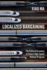 Localized Bargaining: The Political Economy of China's High-Speed Railway Program By Xiao Ma Cover Image