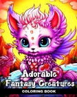 Adorable Fantasy Creatures Coloring Book: Cute Kawaii Coloring Pages with Baby Mythical Creatures By Regina Peay Cover Image