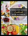 Fibromyalgia Cookbook for Women: Guide to Easy and Nutritious Anti-Inflammatory Diet Recipes for Management and Treatment of Fibro Symptoms, Reduce Fl Cover Image