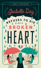 Isabelle Day Refuses to Die of a Broken Heart By Jane St. Anthony Cover Image