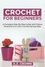 Crochet For Beginners: A Complete Step-By-Step Guide with Picture Illustrations to Learn Crocheting Easy Way Cover Image