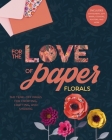 For the Love of Paper: Florals: 160 Tear-Off Pages for Creating, Crafting, and Sharing Volume 2 By Lark Crafts Cover Image