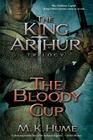 The King Arthur Trilogy Book Three: The Bloody Cup By M. K. Hume Cover Image
