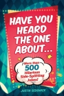 Have You Heard the One About . . .: More Than 500 Side-Splitting Jokes! Cover Image