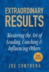 Extraordinary Results: Mastering the Art of Leading, Coaching & Influencing Others By Joe Contrera Cover Image