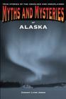 Myths and Mysteries of Alaska: True Stories Of The Unsolved And Unexplained, First Edition Cover Image