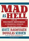 Mad as Hell: How the Tea Party Movement Is Fundamentally Remaking Our Two-Party System By Scott Rasmussen, Doug Schoen, Mike Chamberlain (Read by) Cover Image