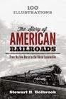 The Story of American Railroads: From the Iron Horse to the Diesel Locomotive By Stewart H. Holbrook Cover Image