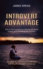 Introvert advantage: How to Free Yourself From Shyness and Social Anxiety, Build Confidence and Charisma (Succeed as an Introvert and Achie By James Kress Cover Image