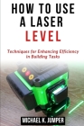 How to Use a Laser Level: Techniques for Enhancing Efficiency in Building Tasks Cover Image