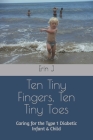 Ten Tiny Fingers, Ten Tiny Toes: Caring for the Type 1 Diabetic Infant & Child Cover Image