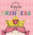 Today Kayla Will Be a Princess By Paula Croyle, Heather Brown (Illustrator) Cover Image