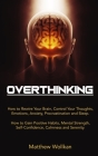 Overthinking: How to Rewire Your Brain, Control Your Thoughts, Emotions, Anxiety, Procrastination and Sleep. How to Gain Positive Ha By Matthew Wollkan Cover Image