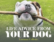 Life Advice From Your Dog By Loriann Collette Cover Image