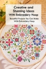 Creative and Stunning Ideas With Embroidery Hoop: Beautiful Projects You Can Make With Embroidery Hoop: Embroidery Hoop Projects Tutorial Cover Image