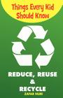 Things Every Kid Should Know-Reduce, Reuse & Recycle By Zafar Nuri Cover Image