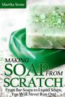 Making Soap From Scratch: From Bar Soaps to Liquid Soaps, You Will Never Run Out! By Martha Stone Cover Image
