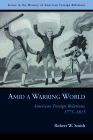 Amid a Warring World: American Foreign Relations, 1775–1815 (Issues in the History of American Foreign Relations) By Robert W. Smith Cover Image