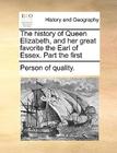 The History of Queen Elizabeth, and Her Great Favorite the Earl of Essex. Part the First By Person of Quality Cover Image