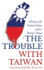 The Trouble with Taiwan: History, the United States and a Rising China (Asian Arguments) By Kerry Brown, Kalley Wu Tzu Hui Cover Image