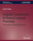 Linguistic Fundamentals for Natural Language Processing: 100 Essentials from Morphology and Syntax (Synthesis Lectures on Human Language Technologies) By Emily M. Bender Cover Image