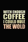 With Enough Coffee I Could Rule The World: Bitchy Smartass Quotes - Funny Gag Gift for Work or Friends - Cornell Notebook For School or Office Cover Image