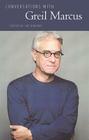 Conversations with Greil Marcus (Literary Conversations) By Joe Bonomoa (Editor) Cover Image