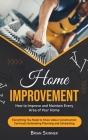 Home Improvement: How to Improve and Maintain Every Area of Your Home (Everything You Need to Know About Construction Contracts Estimati By Brian Skinner Cover Image