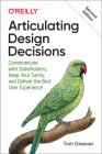 Articulating Design Decisions: Communicate with Stakeholders, Keep Your Sanity, and Deliver the Best User Experience By Tom Greever Cover Image
