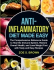 Anti-Inflammatory Diet Made Easy: The Comprehensive Reference Guide to Heal the Immune System, Restore Overall Health, and Lose Weight Fast with Tasty Cover Image