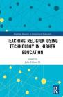 Teaching Religion Using Technology in Higher Education (Routledge Research in Religion and Education) By III Hilton, John (Editor) Cover Image