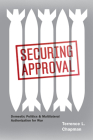 Securing Approval: Domestic Politics and Multilateral Authorization for War (Chicago Series on International and Domestic Institutions) By Terrence L. Chapman Cover Image